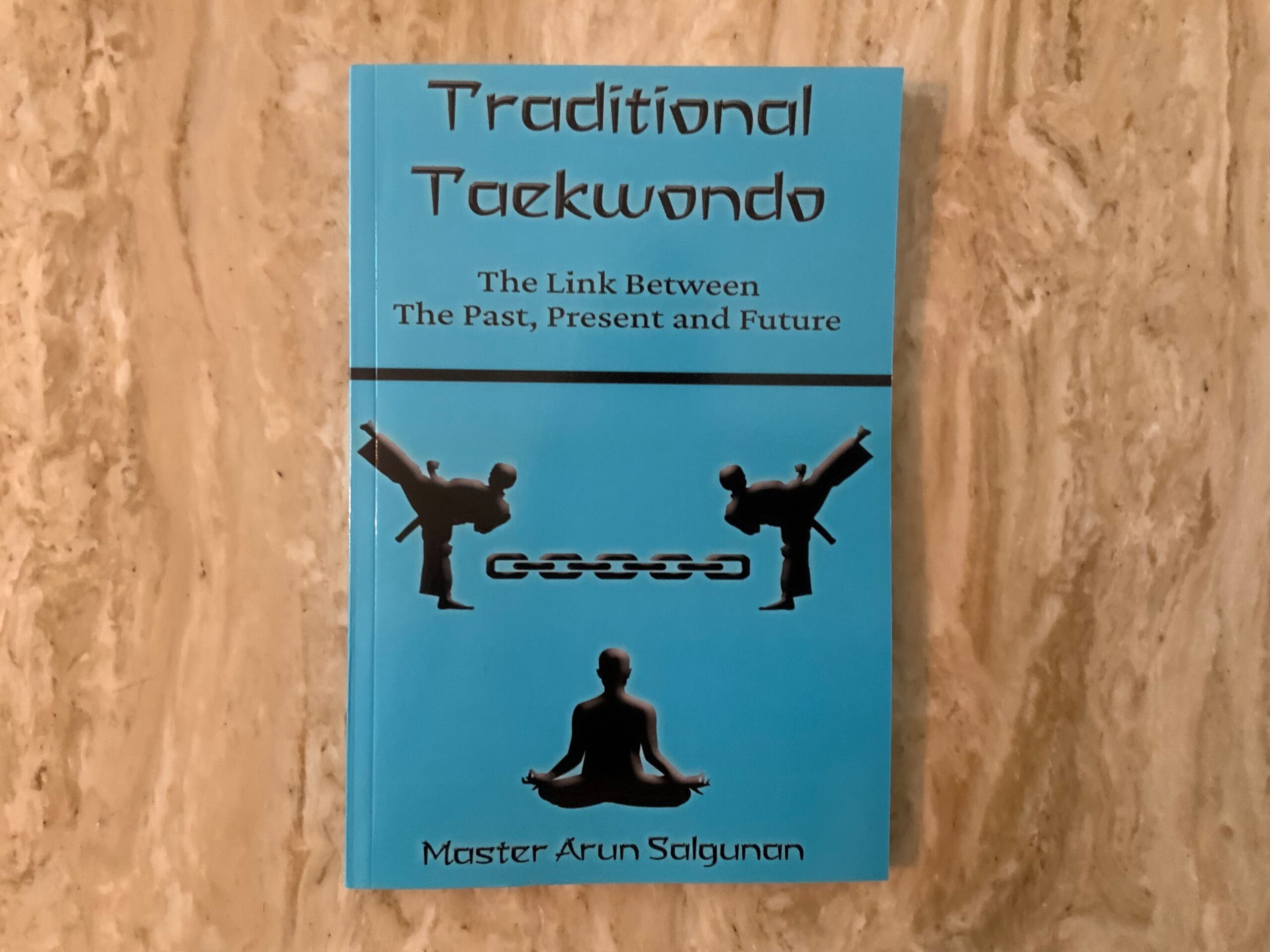 Traditional Taekwondo: The Link Between The Past, Present and Future Paperback – by Arun Salgunan